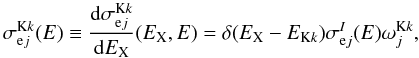 \appendix \setcounter{section}{2} \begin{equation} \sigma_{{\rm e}j}^{{\rm K}k}(E) \equiv {{\rm d}\sigma_{{\rm e}j}^{{\rm K}k} \over {\rm d}E_{\rm X}}(E_{\rm X},E) = \delta(E_{\rm X}-E_{{\rm K}k}) \sigma_{{\rm e}j}^I(E) \omega_j^{{\rm K}k}, \label{eq11} \end{equation}