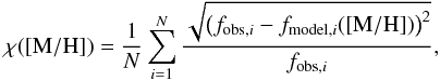 $$ \chi([{\rm M}/{\rm H}]) = \frac{1}{N} \sum_{i=1}^{N} \frac{\sqrt{\left(f_{{\rm obs},i} - f_{{\rm model},i}([{\rm M}/{\rm H}])\right)^2}}{f_{{\rm obs},i}}, $$