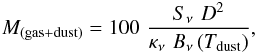\begin{equation} M_{\mathrm{(gas+dust)}} = 100\,\,\frac{S_\nu\,\, D^2}{\kappa_\nu\,\,B_\nu\left(T_{\mathrm{dust}}\right)}, \end{equation}