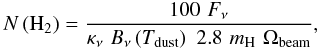 \begin{equation} N\left(\mathrm H_2\right) = \frac{100\,\, F_{\nu}}{\kappa_{\nu}\,\,B_{\nu}\left(T_{\mathrm{dust}}\right)\,\, 2.8\,\,m_{\mathrm H}\,\,\Omega_\mathrm{beam}}\mathrm, \end{equation}