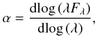\begin{equation} \alpha = \frac{{\rm d}\!\log\left(\lambda F_\lambda\right)}{{\rm d}\!\log\,(\lambda)}, \end{equation}