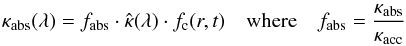 \begin{equation} \label{e_parkap2} \kappa_{\mathrm{abs}}(\lambda) = f_{\mathrm{abs}}\cdot\hat{\kappa}(\lambda)\cdot f_{\rm c}(r,t)\quad\mathrm{where}\quad f_{\mathrm{abs}}=\frac{\kappa_{\mathrm{abs}}}{\kap} \end{equation}