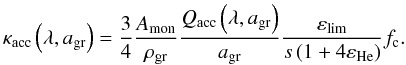 \begin{equation} \label{e_kap2} \kap\left(\lambda,\ag\right)=\frac{3}{4}\frac{A_{\mathrm{mon}}}{\rho_{\mathrm{gr}}}\frac{\qq\left(\lambda,\ag\right)}{\ag}\frac{\varepsilon_\mathrm{lim}}{s\left(1+4\varepsilon_{\mathrm{He}}\right)} f_\mathrm{c}. \end{equation}