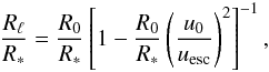\begin{equation} \label{e_rmax} \frac{R_{\rm \ell}}{R_*} = \frac{R_0}{R_*}\left[1- \frac{R_0}{R_*}\left(\frac{u_{\mathrm{0}}}{u_{\mathrm{esc}}}\right)^2\right]^{-1}, \end{equation}