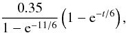 \begin{equation} \frac{0.35}{1-{\rm e}^{-11/6}}\left(1-{\rm e}^{-t/6}\right), \end{equation}