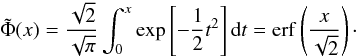 \begin{equation} \tilde{\Phi}(x) = {{\sqrt{2}}\over{\sqrt{\pi}}} \int_{0}^{x} \exp\left[-\frac{1}{2} t^2\right] {\rm d}t = {\rm erf}\left({{x}\over{\sqrt{2}}}\right)\cdot\label{eq:erf} \end{equation}