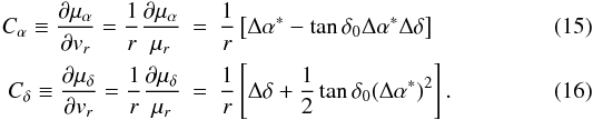 \begin{eqnarray} C_\alpha \equiv {{\partial \mu_\alpha}\over{\partial v_r}} = \frac{1}{r} {{\partial \mu_\alpha}\over{\mu_r}} &=& \frac{1}{r} \left[\Delta\alpha^*-\tan\delta_0\Delta\alpha^*\Delta\delta\right]\\ C_\delta \equiv {{\partial \mu_\delta}\over{\partial v_r}} = \frac{1}{r} {{\partial \mu_\delta}\over{\mu_r}} &=& \frac{1}{r} \left[\Delta\delta+\frac{1}{2}\tan\delta_0(\Delta\alpha^*)^2\right]. \end{eqnarray}