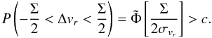 \begin{equation} P\left(-\frac{\Sigma}{2} < \Delta v_r < \frac{\Sigma}{2}\right) = \tilde{\Phi}\left[{{\Sigma}\over{2 \sigma_{v_r}}}\right] > c. \end{equation}