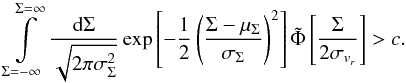 \begin{equation} \int\limits_{\Sigma=-\infty}^{\Sigma=\infty} {{{\rm d}\Sigma}\over{\sqrt{2\pi\sigma_\Sigma^2}}} \exp\left[-\frac{1}{2} \left({{\Sigma-\mu_\Sigma}\over{\sigma_\Sigma}}\right)^2\right] \tilde{\Phi}\left[{{\Sigma}\over{2 \sigma_{v_r}}}\right] > c. \label{eq:c_gauss_original} \end{equation}