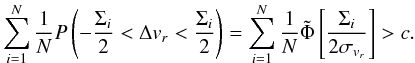 \begin{equation} \sum\limits_{i = 1}^{N} {{1}\over{N}} P\left(-\frac{\Sigma_i}{2} < \Delta v_r < \frac{\Sigma_i}{2}\right) = \sum\limits_{i = 1}^{N} {{1}\over{N}} \tilde{\Phi}\left[{{\Sigma_i}\over{2 \sigma_{v_r}}}\right] > c. \label{eq:original_robust} \end{equation}
