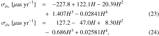 \begin{eqnarray} \label{eq:threshold_delta} \sigma_{\mu_{\alpha}}\ [\mu{\rm as~yr}^{-1}] &=& -227.8 + 122.1 H - 20.39 H^2\nonumber\\ &\quad +& 1.407 H^3 - 0.02841 H^4\label{eq:threshold_alpha}\\ \sigma_{\mu_{\delta}}\ [\mu{\rm as~yr}^{-1}] &=& \phantom{-}127.2 - \phantom{0}47.0 H + \phantom{0}8.30 H^2\nonumber\\ &\quad -& 0.686 H^3 + 0.02581 H^4, \end{eqnarray}