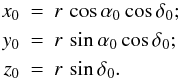 \begin{eqnarray} x_0 & = & r \, \cos\alpha_0 \cos\delta_0;\nonumber\\ y_0 & = & r \, \sin\alpha_0 \cos\delta_0;\nonumber\\ z_0 & = & r \, \sin\delta_0. \end{eqnarray}