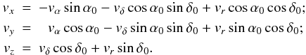 \begin{eqnarray} v_x &=& - v_{\alpha}\sin\alpha_0 - v_{\delta}\cos\alpha_0\sin\delta_0 + v_r\cos\alpha_0\cos\delta_0;\nonumber\\ v_y &=& \phantom{-}v_{\alpha}\cos\alpha_0 - v_{\delta}\sin\alpha_0\sin\delta_0 + v_r\sin\alpha_0\cos\delta_0;\nonumber\\ v_z &=& v_{\delta} \cos\delta_0 + v_r \sin\delta_0. \end{eqnarray}
