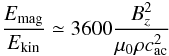 Mathematical equation: \begin{equation} \frac{E_{\rm mag}}{E_{\rm kin}}\simeq 3600 \frac{B_z^2}{\mu_0\rho c_{\rm ac}^2} \label{energ} \end{equation}