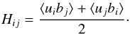 Mathematical equation: \begin{equation} H_{ij} =\frac{ \langle u_i b_j\rangle + \langle u_j b_i\rangle}{2}\cdot \label{H} \end{equation}