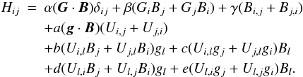 Mathematical equation: \begin{eqnarray} H_{ij}&=& \alpha ( \vec{G}\cdot \vec{B}) \delta_{ij} + \beta (G_iB_j+G_jB_i) + \gamma (B_{i,j}+ B_{j,i} )\nonumber\\ &&+a ( \vec{g}\cdot \vec{B} )(U_{i,j}+U_{j,i}) \nonumber\\ && +b (U_{i,l}B_j+U_{j,l}B_i) g_l +c(U_{i,l}g_j+U_{j,l}g_i)B_l \nonumber\\ && + d (U_{l,i}B_j+U_{l,j}B_i) g_l +e (U_{l,i}g_j+U_{l,j}g_i)B_l. \label{eq2} \end{eqnarray}