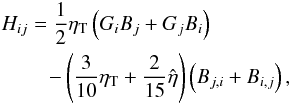 Mathematical equation: \begin{eqnarray} \lefteqn{ H_{ij} = \frac{1}{2}\eta_\mathrm{T} \left(G_i B_j + G_j B_i \right)}\nonumber\\ \label{6} &&\quad\; -\left( \frac{3}{10}\eta_\mathrm{T} + \frac{2}{15}\hat{\eta}\right) \left( B_{j,i} + B_{i,j} \right) , \end{eqnarray}