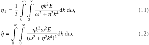 Mathematical equation: \begin{eqnarray} \label{7.1} && \eta_\mathrm{T} = \frac{1}{3}\int\limits_0^\infty\int\limits_0^\infty \frac{\eta k^2 E}{\omega^2+\eta^2k^4}\mathrm{d}k\ \mathrm{d}\omega ,\\ && \hat\eta = \int\limits_0^\infty\int\limits_0^\infty \frac{\eta k^2\omega^2 E}{(\omega^2+\eta^2k^4)^2} \mathrm{d}k\ \mathrm{d}\omega , \end{eqnarray}
