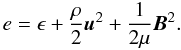 Mathematical equation: \begin{equation} e=\epsilon + \frac{\rho}{2} \vec{u}^2 + \frac{1}{2 \mu} \vec{B}^2. \end{equation}