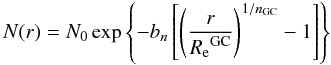 \begin{equation} N(r)= N_0\exp\left\{-b_n \left[ {\left( \frac{r}{{R_{\rm e}}^{\rm GC}}\right) }^{1/n_{\rm GC}}- 1\right] \right\} \end{equation}