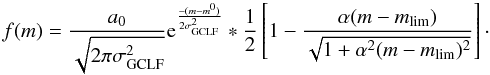 \begin{equation} f(m)=\frac{a_0}{\sqrt{2\pi\sigma_{\rm GCLF}^2}}{\rm e}^{\frac{-(m-m^0)}{2\sigma_{\rm GCLF}^2}}* \frac{1}{2}\left[1-\frac{\alpha(m-m_{\rm lim})}{\sqrt{1+\alpha^2(m-m_{\rm lim})^2}}\right]\cdot \end{equation}