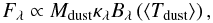 \begin{equation} F_{\lambda} \propto M_{\rm{dust}}\kappa_{\lambda}B_{\lambda}\left(\left\langle T_{\rm{dust}}\right\rangle\right), \end{equation}