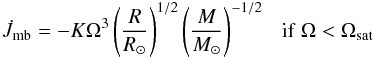 \begin{equation} \Jmb = - K \Omega^3 \left( \frac{R}{R_\odot} \right)^{1/2} \left( \frac{M}{M_\odot} \right)^{-1/2} {\rm \ \ \ if\ } \Omega < \Omega_{\rm sat} \end{equation}