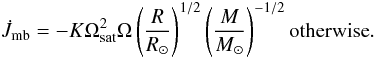 \begin{equation} \Jmb = - K \Omega_{\rm sat}^2 \Omega \left( \frac{R}{R_\odot} \right)^{1/2} \left( \frac{M}{M_\odot} \right)^{-1/2} {\rm otherwise}. \end{equation}
