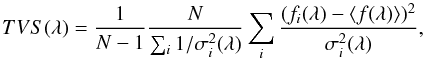 \begin{equation} TVS (\lambda) = \frac{1}{N-1} \frac{N}{\sum_{i}1/ \sigma_{i}^2(\lambda)} \sum_{i} \frac{(f_{i}(\lambda) - \langle f(\lambda) \rangle )^2}{\sigma_{i}^2(\lambda)},\label{tvseq} \end{equation}