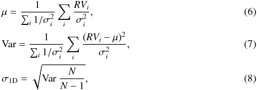 \begin{eqnarray} \label{mu} &&\mu = \frac{1}{\sum_i 1/\sigma_i^2} \sum_i \frac{RV_{i}}{\sigma_i^2}, \\ \label{Var} &&{\rm Var} = \frac{1}{\sum_i 1/\sigma_i^2} \sum_i \frac{(RV_i- \mu)^2}{\sigma_i^2}, \\ \label{sig_def} &&\sigma_{\rm 1D} = \sqrt{{\rm Var} \ \frac{N}{N-1}}, \end{eqnarray}