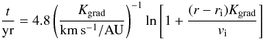 \begin{equation} \frac{t}{\rm {yr}} = 4.8 \left(\frac{K_{\rm grad}}{\rm km\,s^{-1}/AU}\right)^{-1} \ln\left[1+\frac{(r-r_{\rm i})K_{\rm grad}}{v_{\rm i}}\right] \label{eq:cross} \end{equation}