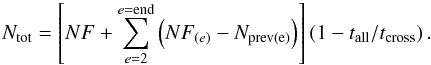 \begin{equation} N_{\rm {tot}} = \left[NF + \sum^{e = {\rm {end}}}_{e=2} \left(NF_{(e)}-N_{\rm {prev}(e)}\right)\right]\left(1- t_{\rm {all}}/t_{\rm {cross}}\right). \label{eq:Ntot} \end{equation}