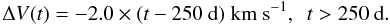 Mathematical equation: \begin{equation} \Delta V(t) = -2.0\times (t-250~\mbox{d})~\mbox{km}~\mbox{s}^{-1},~~t > 250~\mbox{d} . \end{equation}
