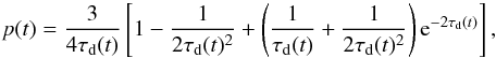 Mathematical equation: \begin{equation} p(t) = \frac{3}{4\tau_{\rm d}(t)}\left[1 - \frac{1}{2\tau_{\rm d}(t)^2}+\left(\frac{1}{\tau_{\rm d}(t)}+\frac{1}{2\tau_{\rm d}(t)^2}\right){\rm e}^{-2\tau_{\rm d}(t)}\right] ,\label{eq:escapeprob} \end{equation}