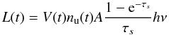 Mathematical equation: \begin{equation} L(t) = V(t) n_{\rm u}(t) A \frac{1-{\rm e}^{-\tau_s}}{\tau_s}h\nu \label{eq:sob} \end{equation}