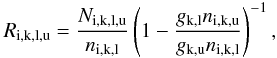 Mathematical equation: \appendix \setcounter{section}{2} \begin{equation} R_{\rm i,k,l,u} = \frac{N_{\rm i,k,l,u}}{n_{\rm i,k,l}}\left(1 - \frac{g_{\rm k,l} n_{\rm i,k,u}}{g_{\rm k,u} n_{\rm i,k,l}}\right)^{-1} , \end{equation}