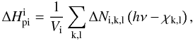 Mathematical equation: \appendix \setcounter{section}{2} \begin{equation} \Delta H_{\rm pi}^{\rm i} = \frac{1}{V_{\rm i}} \sum_{\rm k,l} \Delta N_{\rm i,k,l}\left(h\nu - \chi_{\rm k,l}\right) , \end{equation}
