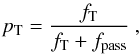 Mathematical equation: \appendix \setcounter{section}{2} \begin{equation} p_{\rm T} = \frac{f_{\rm T}}{f_{\rm T} + f_{\rm pass}}~, \end{equation}