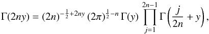 \begin{equation} \Gamma(2ny)=(2n)^{-\frac{1}{2}+2ny}\,(2\pi)^{\frac{1}{2}-n}\,\Gamma(y)\,\prod_{j=1}^{2n-1}\Gamma\left(\frac{j}{2n}+y\right),\label{eq:gauss-mult-form} \end{equation}