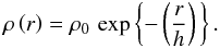 \begin{equation} \rho\left(r\right)=\rho_{0}\,\exp\left\{ -\left(\frac{r}{h}\right)\,\right\} .\label{rho-n1} \end{equation}