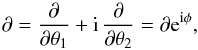 \begin{equation} \partial=\frac{\partial}{\partial\theta_{1}}+{\rm i}\,\frac{\partial}{\partial\theta_{2}}=\partial {\rm e}^{{\rm i}\phi}, \end{equation}