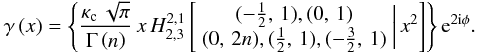 \begin{equation} \gamma\left(x\right)=\left\{ \frac{\kappa_{\text{c}}\,\sqrt{\pi}}{\Gamma\left(n\right)}\, x\, H_{2,3}^{2,1}\left[\begin{array}{c} (-\frac{1}{2},\,1),(0,\,1)\\ (0,\,2n),(\frac{1}{2},\,1),(-\frac{3}{2},\,1) \end{array}\biggr|\, x^{2}\right]\right\} {\rm e}^{2{\rm i}\phi}.\label{eq:shear-Fox} \end{equation}