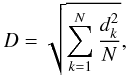 \begin{equation} D = \sqrt{ \sum_{k=1}^{N}{ \frac{ d_k^2 }{ N}}} , \end{equation}