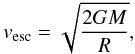 \begin{equation} v_{\rm esc} = \sqrt{ \frac{ 2 G M}{R} }, \end{equation}