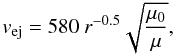 \begin{equation} v_{\rm ej} = 580 ~ r^{-0.5} \sqrt{\frac{\mu_0}{\mu}}, \end{equation}