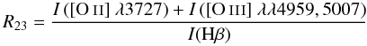 \begin{equation} R_{23} = \frac{I\left([\ion{O}{ii}]~\lambda3727\right) + I\left([\ion{O}{iii}]~\lambda\lambda4959,5007\right)}{I({\rm H}\beta)} \end{equation}
