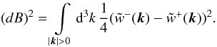 \begin{equation} (dB)^2 = \int \limits_{|\vec{k}|>0} \text{d}^3 k \, \frac{1}{4}(\tilde w^-(\vec{k}) - \tilde w^+(\vec{k}))^2. \end{equation}