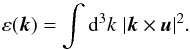 \begin{equation} \varepsilon(\vec k) = \int \text{d}^3 k \; |\vec k\times \vec u|^2. \end{equation}