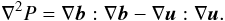 \begin{equation} \nabla^2 P = \nabla \vec{b} : \nabla \vec{b} -\nabla \vec{u} : \nabla \vec{u}. \label{eq:pressureclosure} \end{equation}