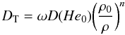 \begin{equation} \label{eqdt} D_{\rm T}=\omega D(He_0) \biggl(\frac{\rho_0}{\rho} \biggr)^n \end{equation}